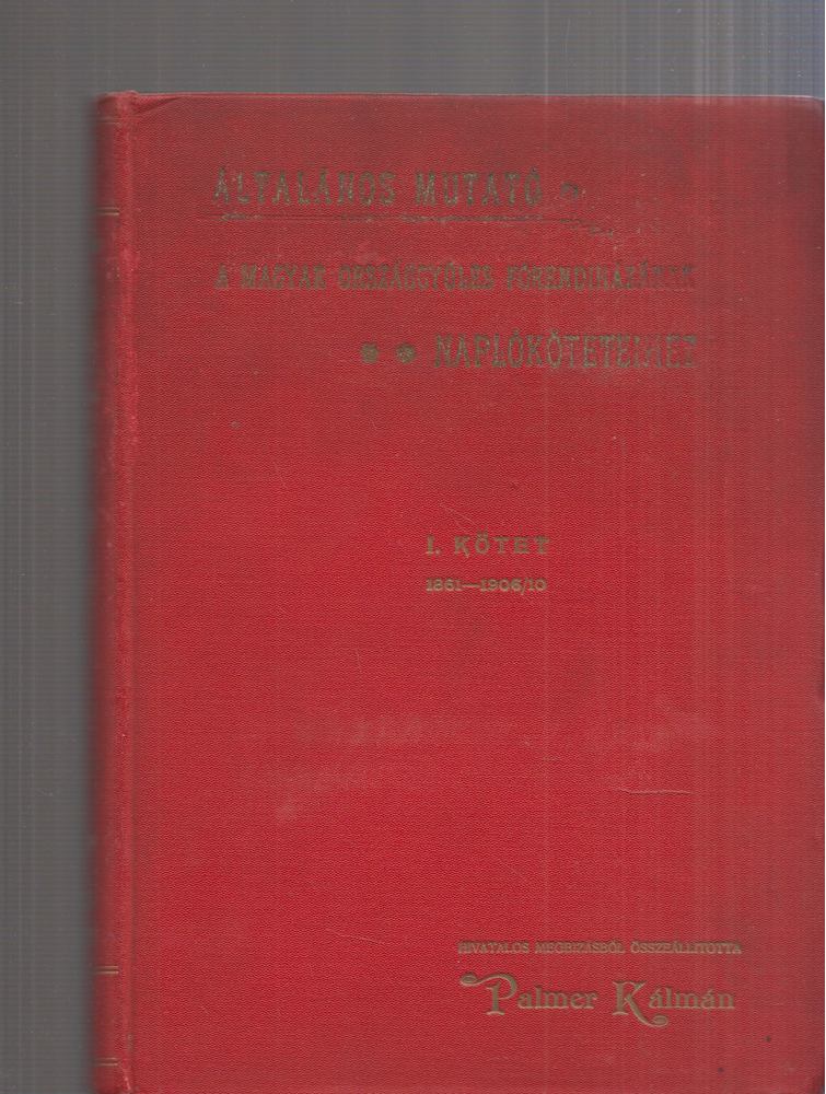 Palmer Kálmán - Általános mutató a Magyar Országgyűlés Főrendiházának naplóköteteihez I. kötet [antikvár]