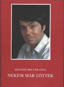SZEGEDI MOLNÁR GÉZA - Nekem már lőttek [antikvár]