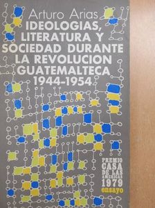 Arturo Artias - Ideologias, Literatura y Sociedad Durante la Revolucion Guatemalteca 1944-1954 [antikvár]