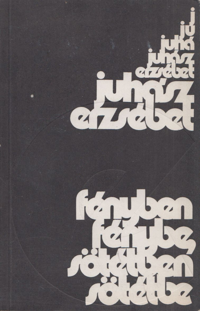 Juhász Erzsébet - Fényben fénybe, sötétben sötétbe [antikvár]