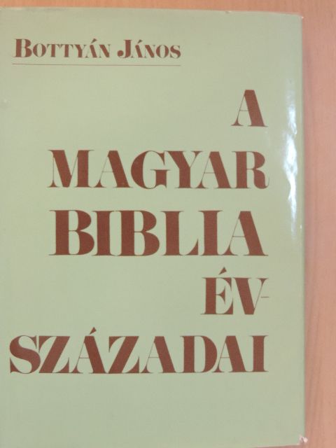 Bottyán János - A magyar Biblia évszázadai [antikvár]