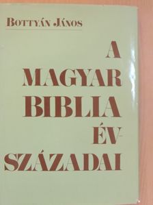Bottyán János - A magyar Biblia évszázadai [antikvár]