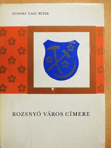 Püspöki Nagy Péter - Rozsnyó város címere [antikvár]