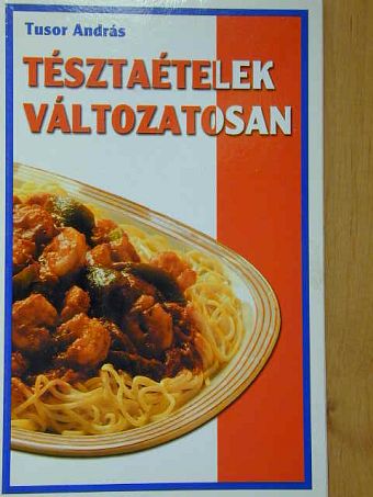Tusor András - Tésztaételek változatosan [antikvár]