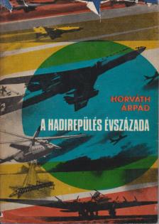 HORVÁTH ÁRPÁD - A hadirepülés évszázada [antikvár]