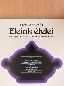 Szántó András - Eleink ételei [antikvár]