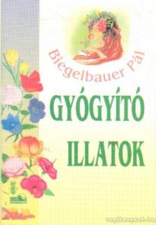 BIEGELBAUER PÁL - Gyógyító illatok [antikvár]