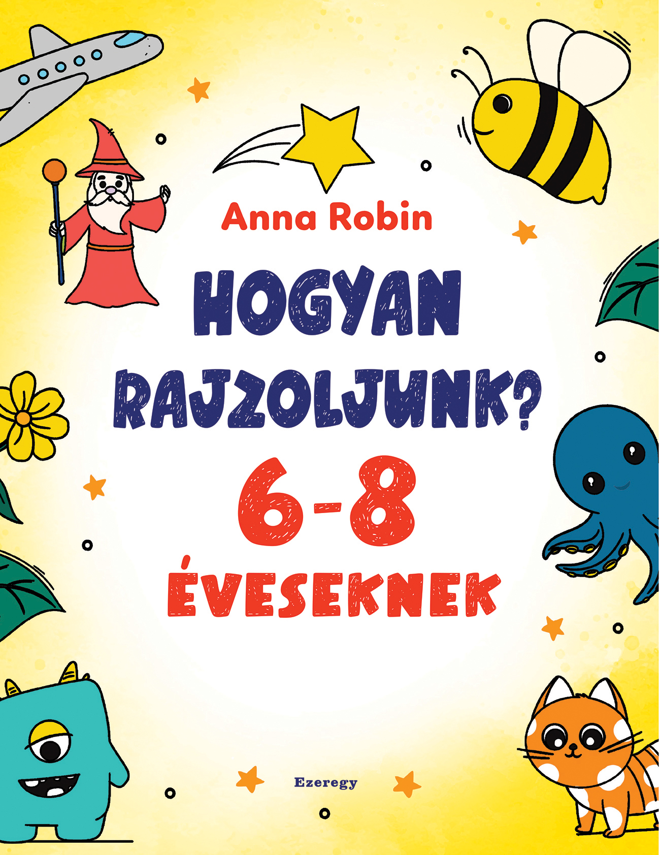 Anna Robin - Hogyan rajzoljunk? (6-8 éveseknek)