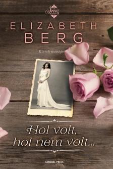 Elizabeth Berg - Hol volt, hol nem volt... [antikvár]