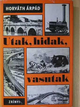 Dr. Horváth Árpád - Utak, hidak, vasutak [antikvár]