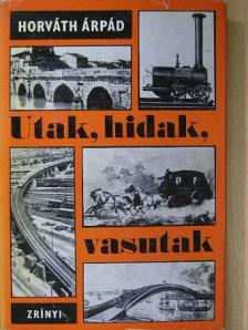 Dr. Horváth Árpád - Utak, hidak, vasutak [antikvár]