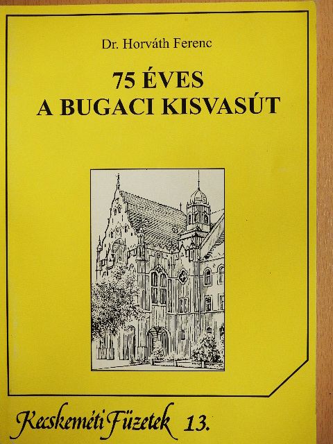 Dr. Horváth Ferenc - 75 éves a bugaci kisvasút [antikvár]