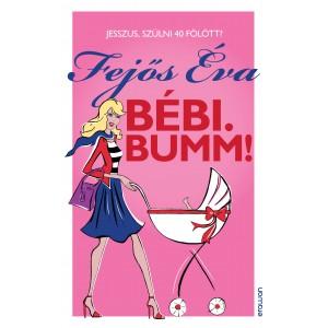 Fejős Éva - Bébi. Bumm!