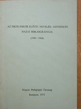 Az iskoláskor előtti nevelés-gondozás hazai bibliogfáriája [antikvár]