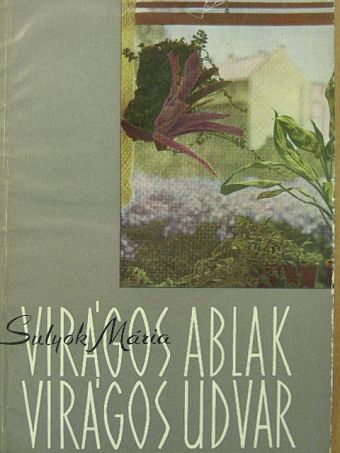 Sulyok Mária - Virágos ablak, virágos udvar [antikvár]