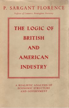 P. Sargant Florence - The Logic of British and American Industry [antikvár]