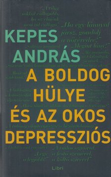 KEPES ANDRÁS - A boldog hülye és az okos depressziós [antikvár]