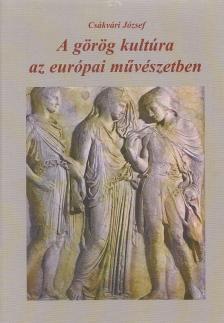 Csákvári József - A görög kultúra az európai művészetben [antikvár]