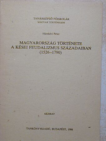 Hársfalvi Péter - Magyarország története a kései feudalizmus századaiban (1526-1790) [antikvár]