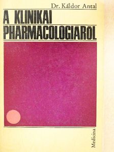 Dr. Káldor Antal - A klinikai pharmacologiáról [antikvár]