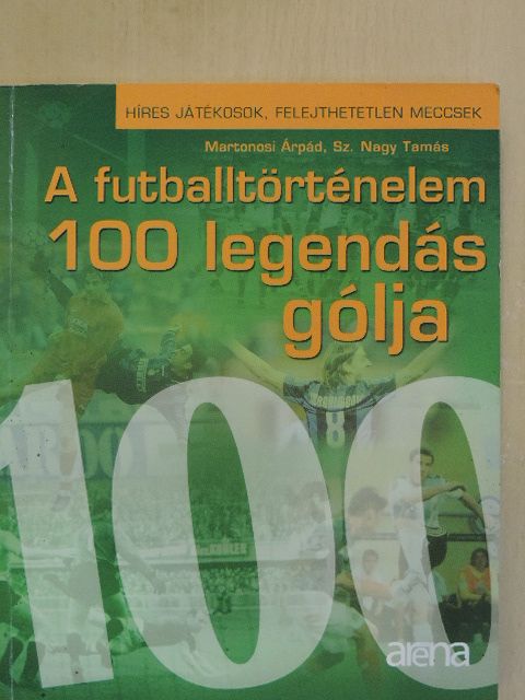 Martonosi Árpád - A futballtörténelem 100 legendás gólja [antikvár]