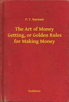 Barnum P. T. - The Art of Money Getting, or Golden Rules for Making Money [eKönyv: epub, mobi]