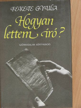 Fekete Gyula - Hogyan lettem író? [antikvár]