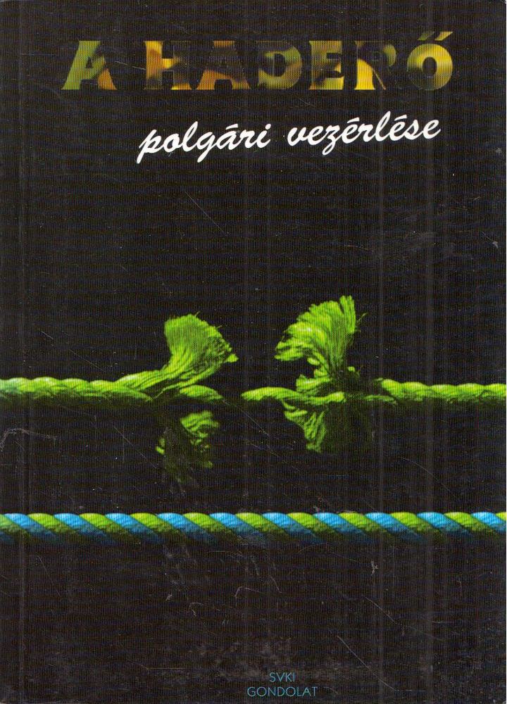 Sz. Kiss Csaba - A haderő polgári vezérlése [antikvár]