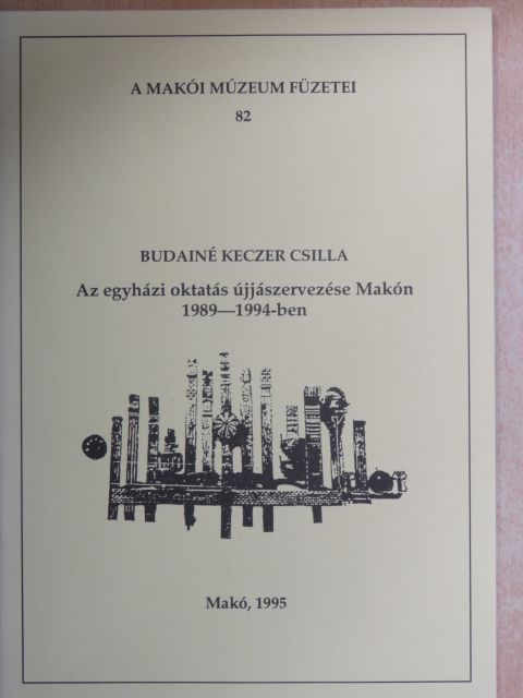 Budainé Keczer Csilla - Az egyházi oktatás újjászervezése Makón 1989-1994-ben  [antikvár]