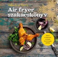 Valentina Harris - Air fryer szakácskönyv