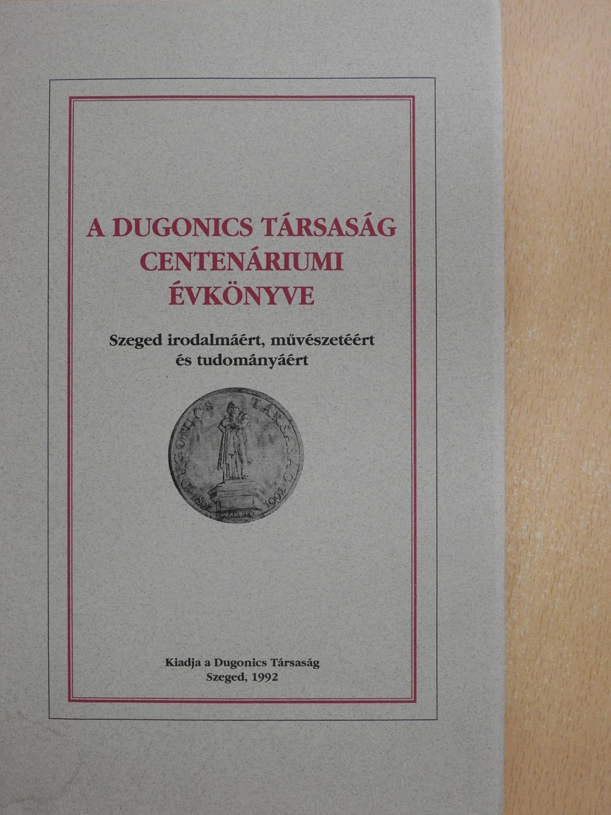 Dr. Csillik Bertalan - A Dugonics Társaság centenáriumi évkönyve 1992 (dedikált példány) [antikvár]