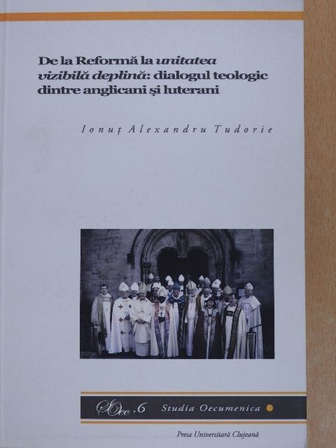Ionut Alexandru Tudorie - De la Reforma la unitatea vizibila deplina: dialogul teologic dintre anglicani si luterani [antikvár]