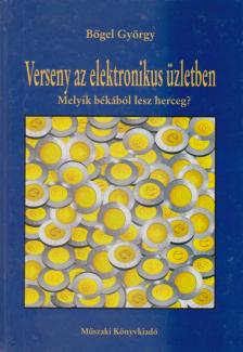 Bőgel György - Verseny az elektronikus üzletben [antikvár]