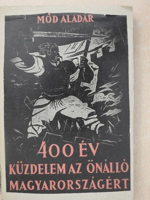 Mód Aladár - 400 év küzdelem az önálló Magyarországért [antikvár]