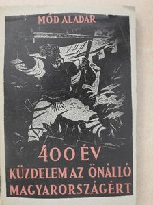 Mód Aladár - 400 év küzdelem az önálló Magyarországért [antikvár]