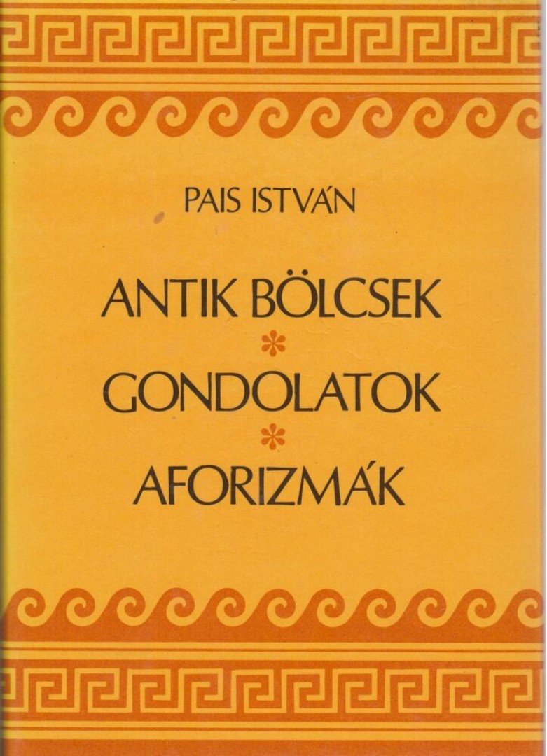 PAIS ISTVÁN - Antik bölcsek, gondolatok, aforizmák [antikvár]