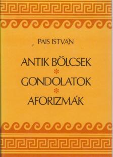 PAIS ISTVÁN - Antik bölcsek, gondolatok, aforizmák [antikvár]