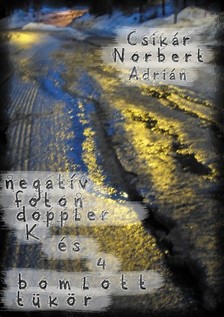 Norbert Adrián Csikár - Negatív foton doppler K. és 4 bomlott tükör [eKönyv: epub, mobi, pdf]