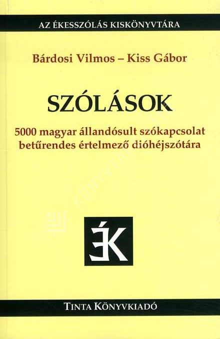Bárdosi Vilmos-Kiss Gábor - SZÓLÁSOK - 5000 MAGYAR ÁLLANDÓSULT SZÓKAPCSOLAT BETŰRENDES ... -