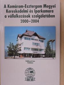 A Komárom-Esztergom Megyei Kereskedelmi és Iparkamara a vállalkozások szolgálatában 2000-2004 [antikvár]