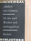 Adelbert von Chamisso - Ich bin nach Weisheit weit umhergefahren [antikvár]