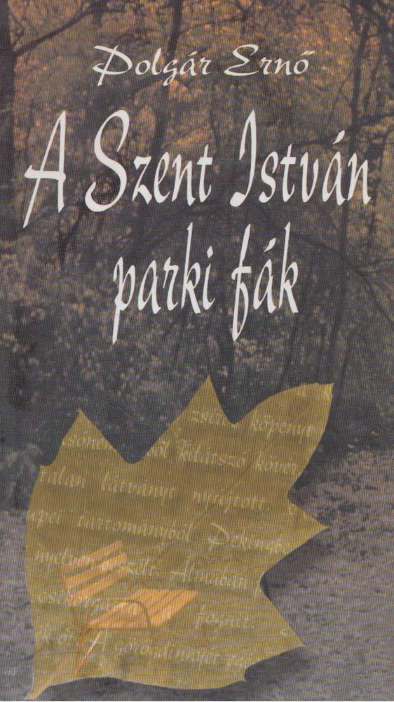 POLGÁR ERNŐ - A Szent István parki fák [antikvár]
