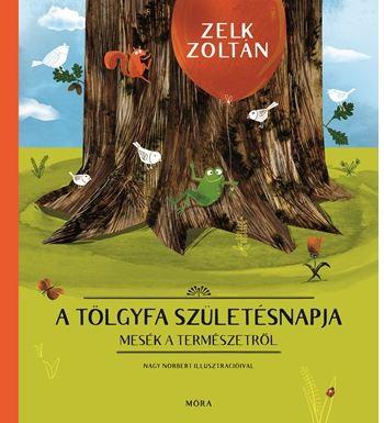 ZELK ZOLTÁN - A tölgyfa születésnapja - Mesék a természetről ÜKH 2016