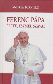 Andrea Tornielli - Ferenc pápa élete, eszméi, szavai [antikvár]
