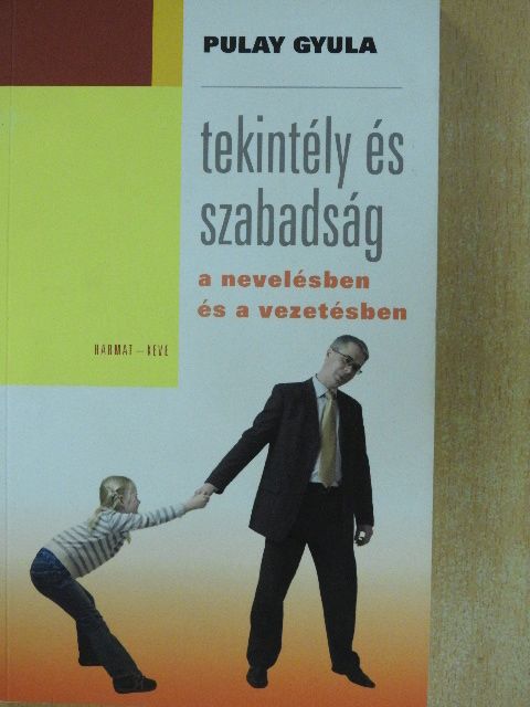 Pulay Gyula - Tekintély és szabadság a nevelésben és a vezetésben [antikvár]
