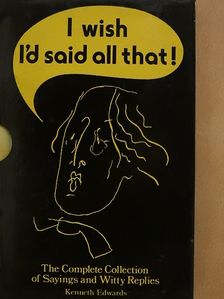 Kenneth Edwards - I wish I'd said that!/I wish i'd said that too!/More things I wish I'd said - And some I wish hadn't [antikvár]
