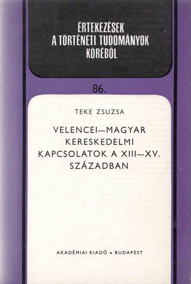 TEKE ZSUZSA - Velencei-magyar kereskedelmi kapcsolatok a XIII-XV. században [antikvár]