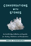Cointreau Maya - Conversations with Stones - An Earth Lodge Collection of Crystals for Healing, Meditation and Manifestation [eKönyv: epub, mobi]