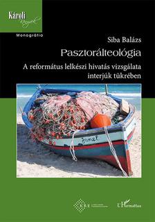 Siba Balázs - Pasztorálteológia - A református lelkészi hivatás vizsgálata interjúk tükrében