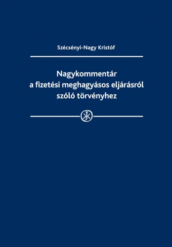 Kristóf Dr. Szécsényi-Nagy - Nagykommentár a fizetési meghagyásos eljárásról szóló törvényhez [eKönyv: epub, mobi]